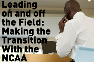Leading On and Off the Field: Making the Transition with the NCAA 
